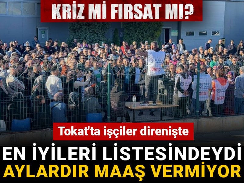 Tokat’ta işçiler direniyor: Türkiye’nin en iyileri arasında ama işçilere aylardır maaş vermiyor!