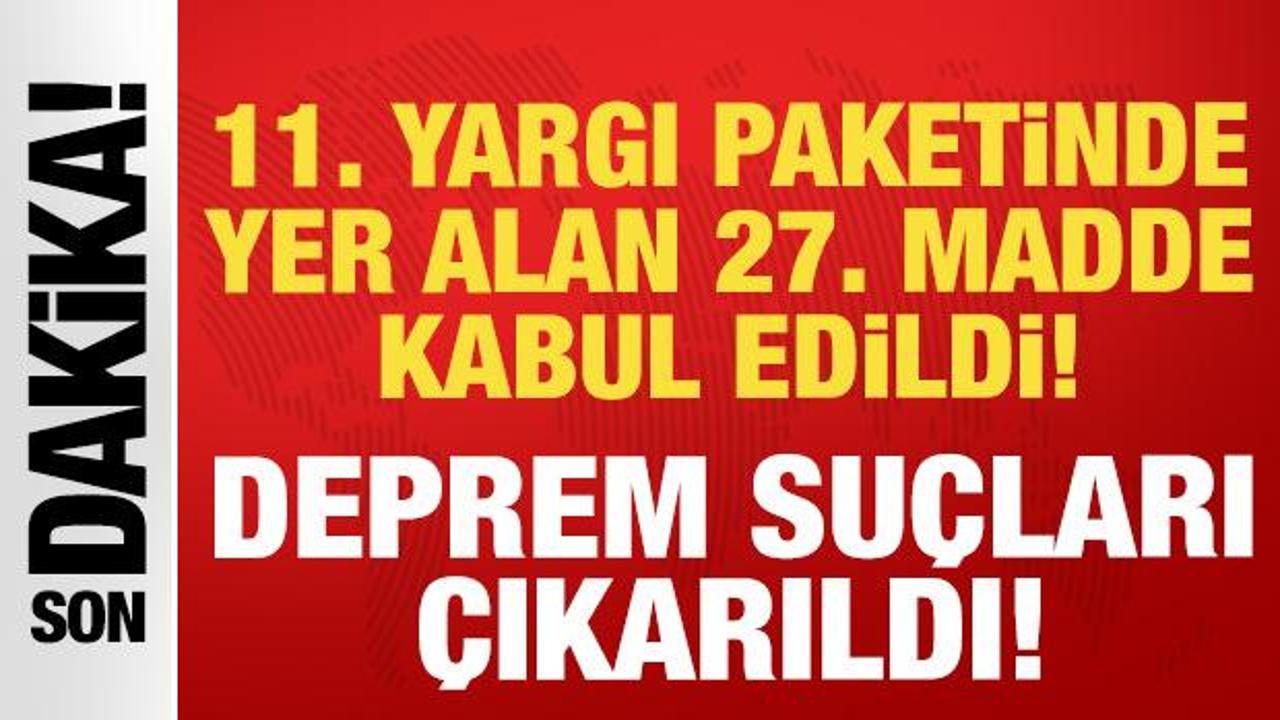 11. Yargı Paketi’nde yer alan 27. madde kabul edildi: Deprem suçları çıkarıldı!